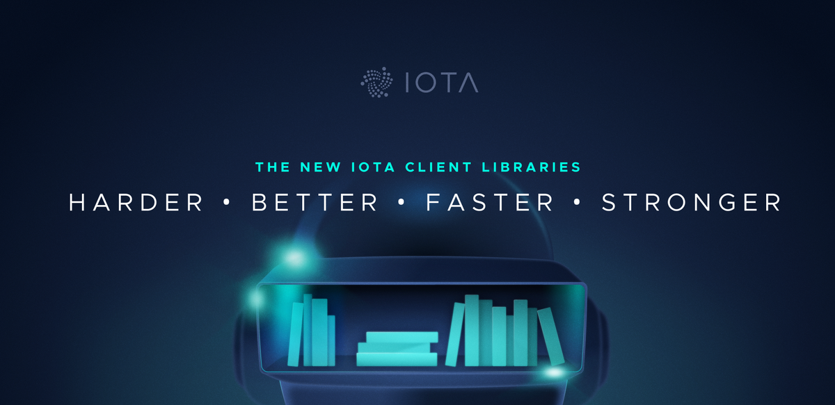 The new IOTA Client Libraries: Harder, Better, Faster, Stronger